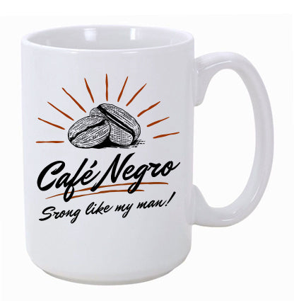 "Café Negro - Strong Like My Man!" 15 oz. Ceramic Coffee Mug