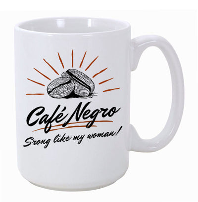 "Café Negro - Strong Like My Woman!" 15 oz. Ceramic Coffee Mug